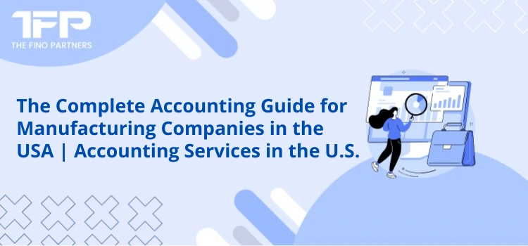 The Complete Accounting Guide for Manufacturing Companies in the USA | Accounting Services in the U.S.